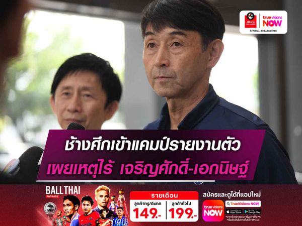 ช้างศึกเข้าแคมป์รายงานตัว อิชิอิ เผยเหตุไร้ชื่อเจริญศักดิ์-เอกนิษฐ์ 