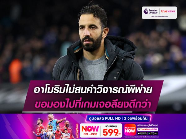 อาโมริมไม่สนคำวิจารณ์ผีพ่าย ขอมองไปที่เกมเจอลียงดีกว่า