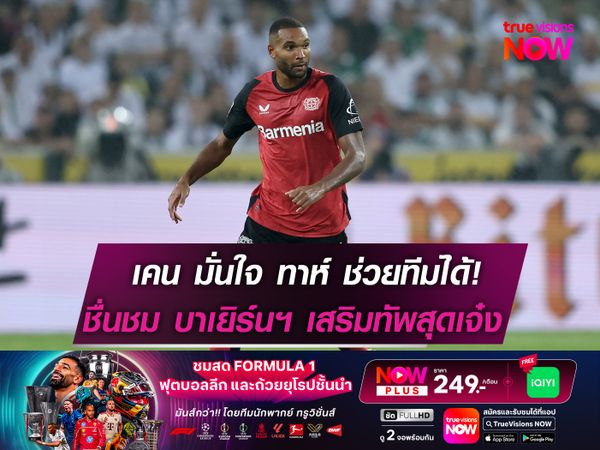 เคน มั่นใจ ทาห์ ช่วยทีมได้แน่นอน!  ชื่นชม บาเยิร์นฯ เสริมทัพยอดเยี่ยม