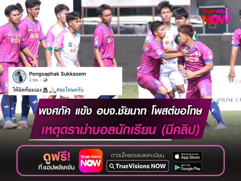 (มีคลิป)พงศภัค แข้ง อบจ.ชัยนาท โพสต์ขอโทษเหตุดราม่าบอลนักเรียน
