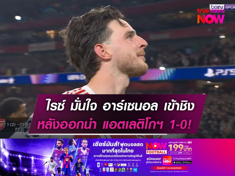 ไรซ์ มั่นใจ อาร์เซนอล เข้าชิง  หลังยิงนำ แอตเลติโกฯ 1-0!