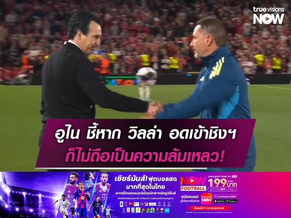 อูไน ชี้หาก วิลล่า พลาดตั๋วนัดชิงฯ ก็ไม่ถือว่าล้มเหลว!