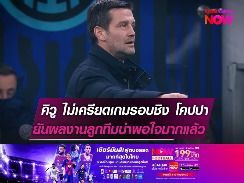 คิวู ไม่เครียดเกมรอบชิง โคปปาฯ ยันผลงานลูกทีมน่าพอใจมากแล้ว 