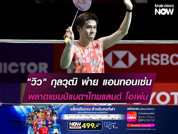 "วิว" กุลวุฒิ พ่าย แอนทอนเซ่น พลาดแชมป์แบดฯไทยแลนด์ โอเพ่น