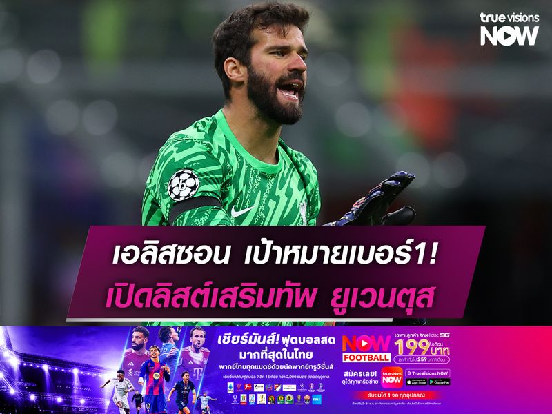 อลิสซอน เบอร์1! เปิดลิสต์เป้าหมายเสริมทัพ ยูเวนตุส ช่วงซัมเมอร์