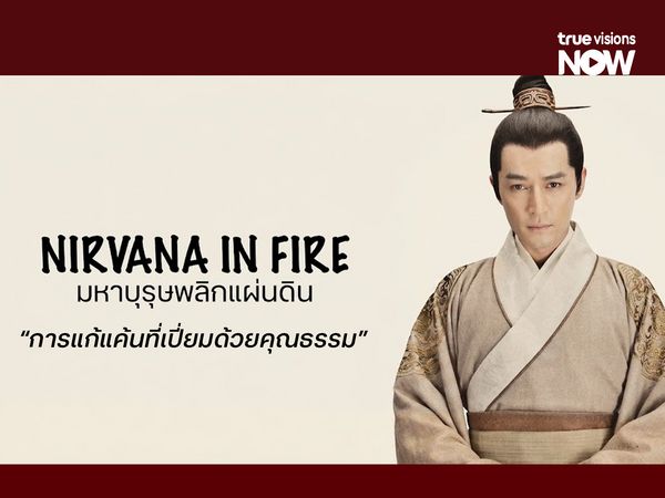Nirvana in Fire มหาบุรุษพลิกแผ่นดิน การแก้แค้นที่เปี่ยมด้วยคุณธรรม
