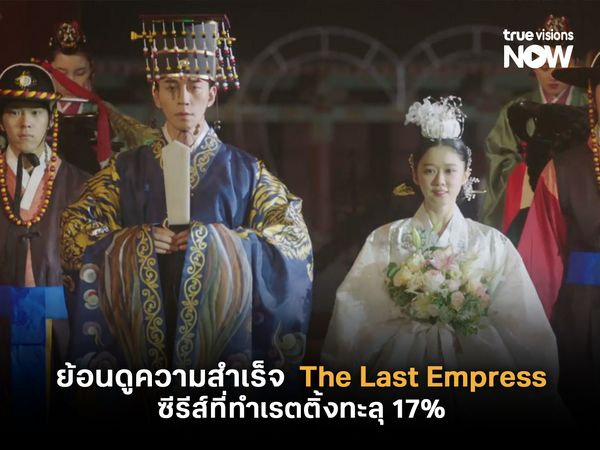 ย้อนดูความสำเร็จ  The Last Empress ซีรีส์ที่ทำเรตติ้งทะลุ 17%