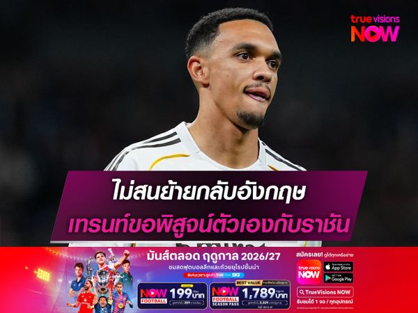ไม่สนย้ายกลับอังกฤษ เทรนท์ขอพิสูจน์ตัวเองกับราชัน